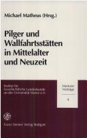 Cover of: Pilger und Wallfahrtsstätten in Mittelalter und Neuzeit
