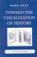 Cover of: Toward the visualization of history by Mark Howard Moss