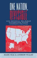 Cover of: One nation, divisible: how regional religious differences shape American politics / Mark Silk and Andrew Walsh.