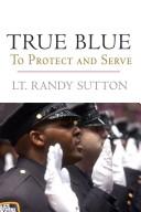 Cover of: True blue: to protect and serve