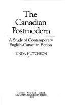 Cover of: The Canadian postmodern by Linda Hutcheon, Linda Hutcheon