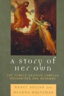 Cover of: A story of her own: the female Oedipus complex reexamined and renamed