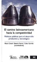 Cover of: El camino latinoamericano hacia la competitividad by por Carlos Bonvecchi ... [et al.] ; Mario Cimoli, Beatriz García, Celso Garrido, coordinadores.