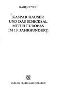 Cover of: Kaspar Hauser und das Schicksal Mitteleuropas im 19. Jahrhundert by Karl Heyer