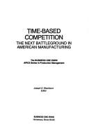 Cover of: Time-Based Competition: The Next Battleground in American Manufacturing (Irwin/Apics Series in Production Management)