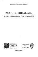 Cover of: Miguel Hidalgo, entre la libertad y la tradición by Francisco A. Ibarra Palafox
