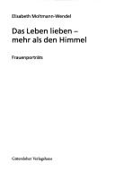 Cover of: Das Leben lieben - mehr als den Himmel by Elisabeth Moltmann-Wendel