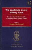 Cover of: The legitimate use of military force: the just war tradition and the customary law of armed conflict