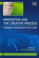 Cover of: Innovation and the creative process: towards innovation with care