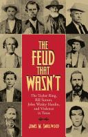 Cover of: The feud that wasn't: the Taylor ring, Bill Sutton, John Wesley Hardin, and violence in Texas