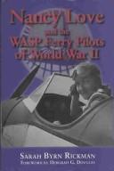 Nancy Love and the WASP ferry pilots of World War II by Sarah Byrn Rickman