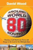 Cover of: Around the world in 80 rounds: chasing a golf ball from Tierra del Fuego to the land of the midnight sun