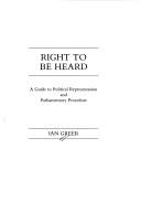 Cover of: Right to be heard: a guide to political representation and parliamentary procedure