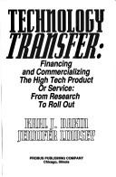 Cover of: Technology Transfer: Financing and Commercializing the High Tech Product or Service : From Research to Rollout