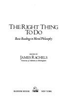 Cover of: The Right thing to do by edited by James Rachels