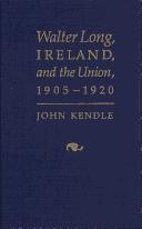 Walter Long, Ireland, and the Union, 1905-1920 by John Kendle