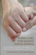 Cover of: Home care for ageing populations: a comparative analysis of domiciliary care in Denmark, the United States and Germany