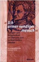 Cover of: "Ich armer sundiger mensch": Heiligen- und Reliquienkult am Übergang zum konfessionellen Zeitalter ; [Vorträge der II. Moritzburg-Tagung (Halle/Saale) vom 8. bis 10. Oktober 2004]