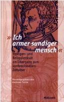 Cover of: Ich armer sundiger mensch: Heiligen- und Reliquienkult am  Ubergang zum konfessionellen Zeitalter