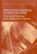 Cover of: Practicing medicine in difficult times: protecting physicians from malpractice litigation