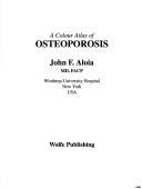 A Colour Atlas of Osteoporosis by J.F. Aloia MD FACP