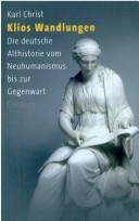 Cover of: Klios Wandlungen: die deutsche Althistorie vom Neuhumanismus bis zur Gegenwart by Karl Christ