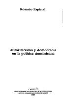 Autoritarismo y democracia en la política dominicana by Rosario Espinal