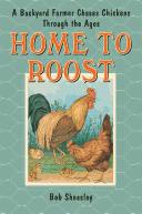 Cover of: Home to roost: a backyard farmer chases chickens through the ages