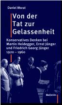 Cover of: Von der Tat zur Gelassenheit: konservatives Denken bei Martin Heidegger, Ernst Jünger und Friedrich Georg Jünger, 1920-1960