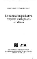 Cover of: Restructuración productiva, empresas y trabajadores en México by Enrique de la Garza Toledo