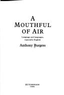 Cover of: A mouthful of air by Anthony Burgess