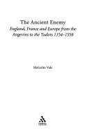 Cover of: The ancient enemy: England, France, and Europe from the Angevins to the Tudors, 1154-1558