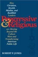 Cover of: Progressive & religious: how Christian, Jewish, Muslim, and Buddhist leaders are moving beyond the culture wars and transforming American life