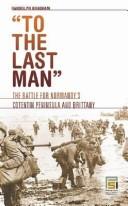 Cover of: "To the last man": the battle for Normandy's Cotentin Peninsula and Brittany