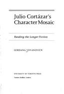 Cover of: Julio Cortazar's Character Mosaic: Reading the Longer Fiction (University of Toronto Romance Series)