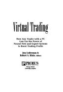 Cover of: Virtual trading: how any trader with a PC can use the power of neural nets and expert systems to boost trading profits