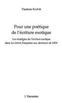 Cover of: Pour une poétique de l'écriture exotique: les stratégies de l'écriture exotique dans les lettres françaises aux alentours de 1850