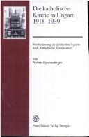 Cover of: Die katholische Kirche in Ungarn 1918-1939: Positionierung im politischen System und "Katholische Renaissance"