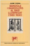 Cover of: Bàndols i bandolers al Baix Llobregat (1580-1630) by Jaume Codina