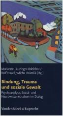 Cover of: Bindung, Trauma und soziale Gewalt: Psychoanalyse, Sozial- und Neurowissenschaften im Dialog