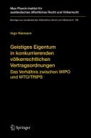 Cover of: Geistiges Eigentum in konkurrierenden völkerrechtlichen Vertragsordnungen: das Verhältnis zwischen WIPO und WTO/TRIPS = Intellectual property under concurring treaty regimes : the relation of WIPO and WTO/TRIPS (English summary) = La propriété intellectuelle dans des traités concurrants : la relation entre l'OMPI et l'OMC/ADPIC (résumé)