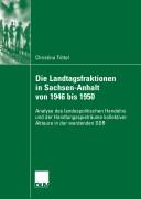 Cover of: Die Landtagsfraktionen in Sachsen-Anhalt von 1946 bis 1950: Analyse des landespolitischen Handelns und der Handlungsspielräume kollektiver Akteure in der werdenden DDR