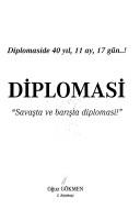 Cover of: Diplomasi: diplomaside 40 yıl, 11 ay, 17 gün ..! : "savaşta ve barışta diplomasi!"