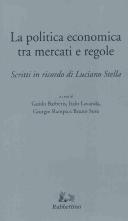 Cover of: La politica economica tra mercati e regole: scritti in ricordo di Luciano Stella