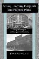 Cover of: Selling teaching hospitals and practice plans: George Washington and Georgetown Universities