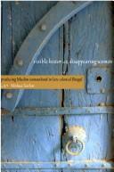 Cover of: Visible histories, disappearing women: producing Muslim womanhood in late colonial Bengal