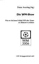 Cover of: Die WM-Show: wie wir die beste Fussball-WM aller Zeiten am Bildschirm erlebten : WM 2006