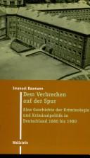 Cover of: Dem Verbrechen auf der Spur: eine Geschichte der Kriminologie und Kriminalpolitik in Deutschland 1880 bis 1980