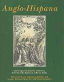 Cover of: Anglo-Hispana: cinco siglos de autores, editores y lectores entre España y Reino Unido : Old Hall, Lincoln's Inn, Londres, 16-20 de abril de 2007