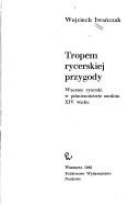 Cover of: Tropem rycerskiej przygody by Wojciech Iwańczak